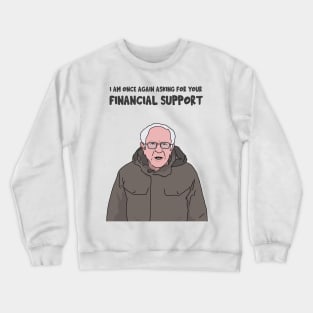 Bernie Sanders, I am Once Again Asking for Your Financial Support, Bernie Bro, Bernie Meme Crewneck Sweatshirt